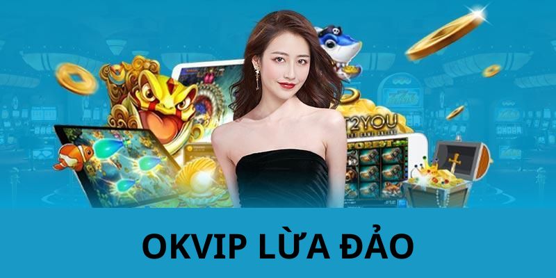 Nội dung của bài đăng OKVIP lừa đảo