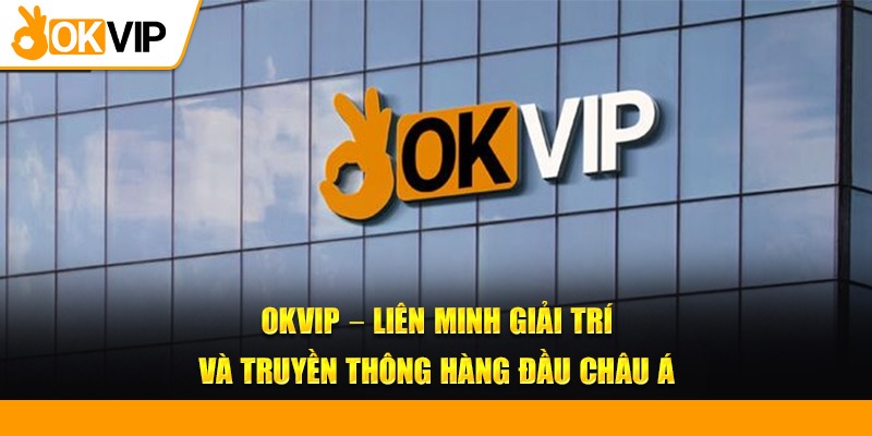 OKVIP là tập đoàn giải trí uy tín