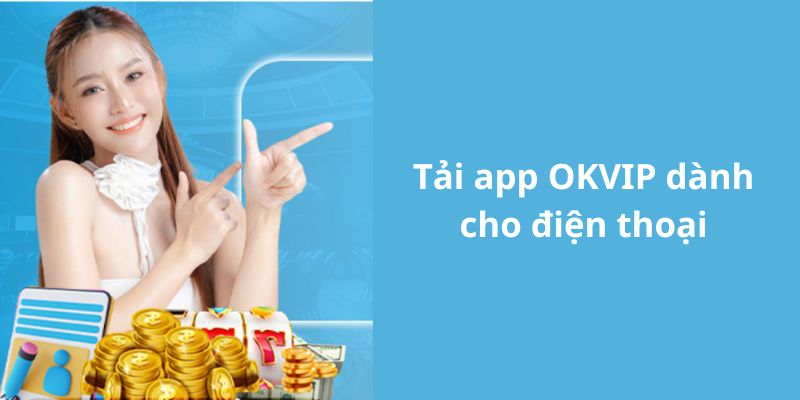 Giới thiệu về các bước tải app OKVIP của tập đoàn về điện thoại