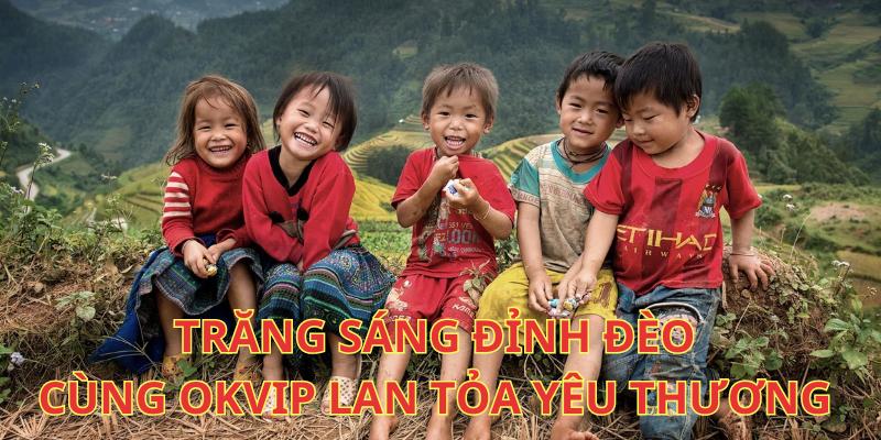 Trăng Sáng Đỉnh Đèo - Cùng Okvip Lan Tỏa Yêu Thương