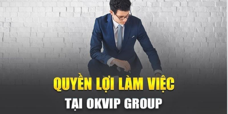 Tuyển dụng OKVIP về chính sách đãi ngộ và phúc lợi